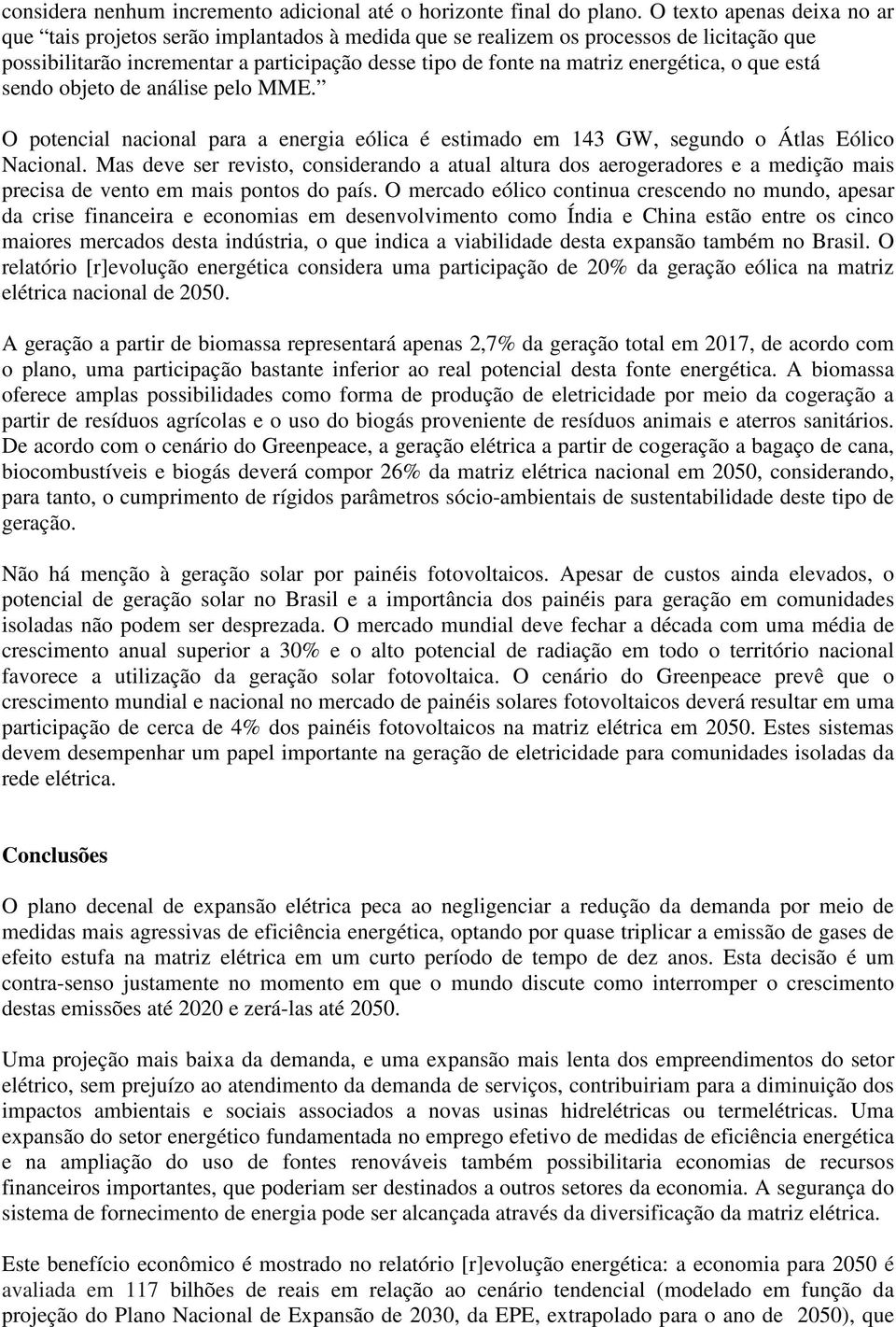 energética, o que está sendo objeto de análise pelo MME. O potencial nacional para a energia eólica é estimado em 143 GW, segundo o Átlas Eólico Nacional.