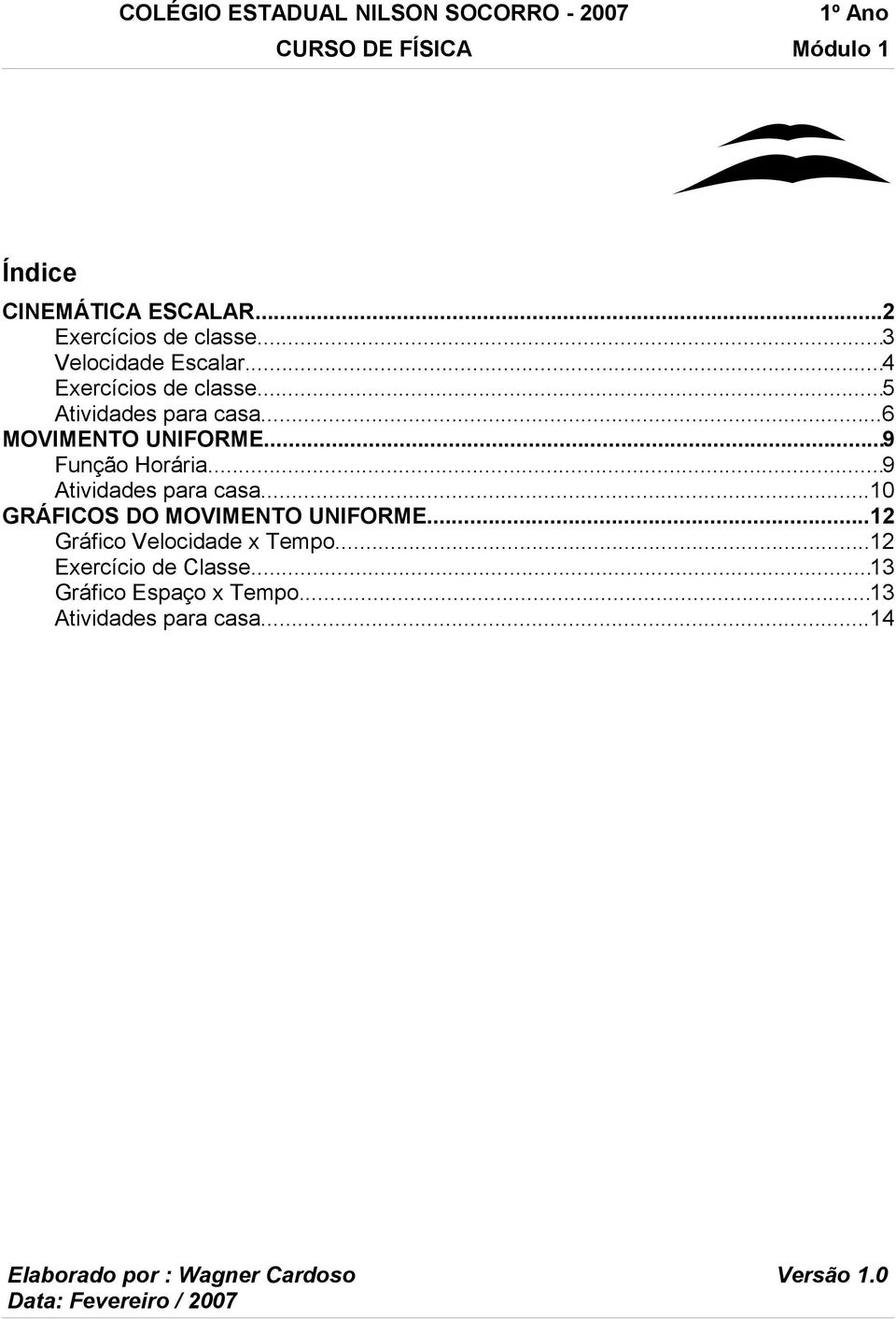 ..9 Atividades para casa...10 GRÁFICOS DO MOVIMENTO UNIFORME...12 Gráfico Velocidade x Tempo.