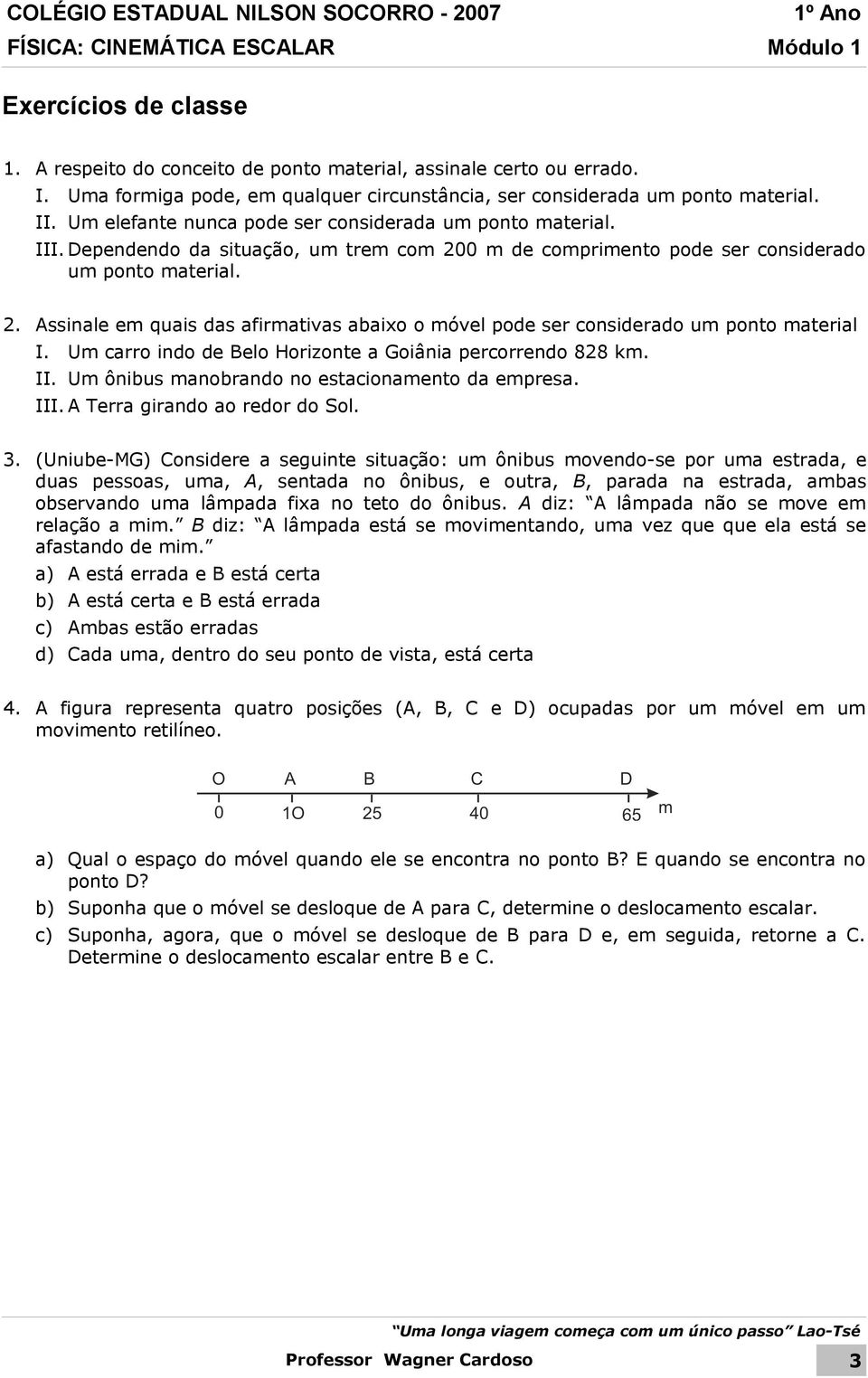 Dependendo da situação, um trem com 200 m de comprimento pode ser considerado um ponto material. 2. Assinale em quais das afirmativas abaixo o móvel pode ser considerado um ponto material I.