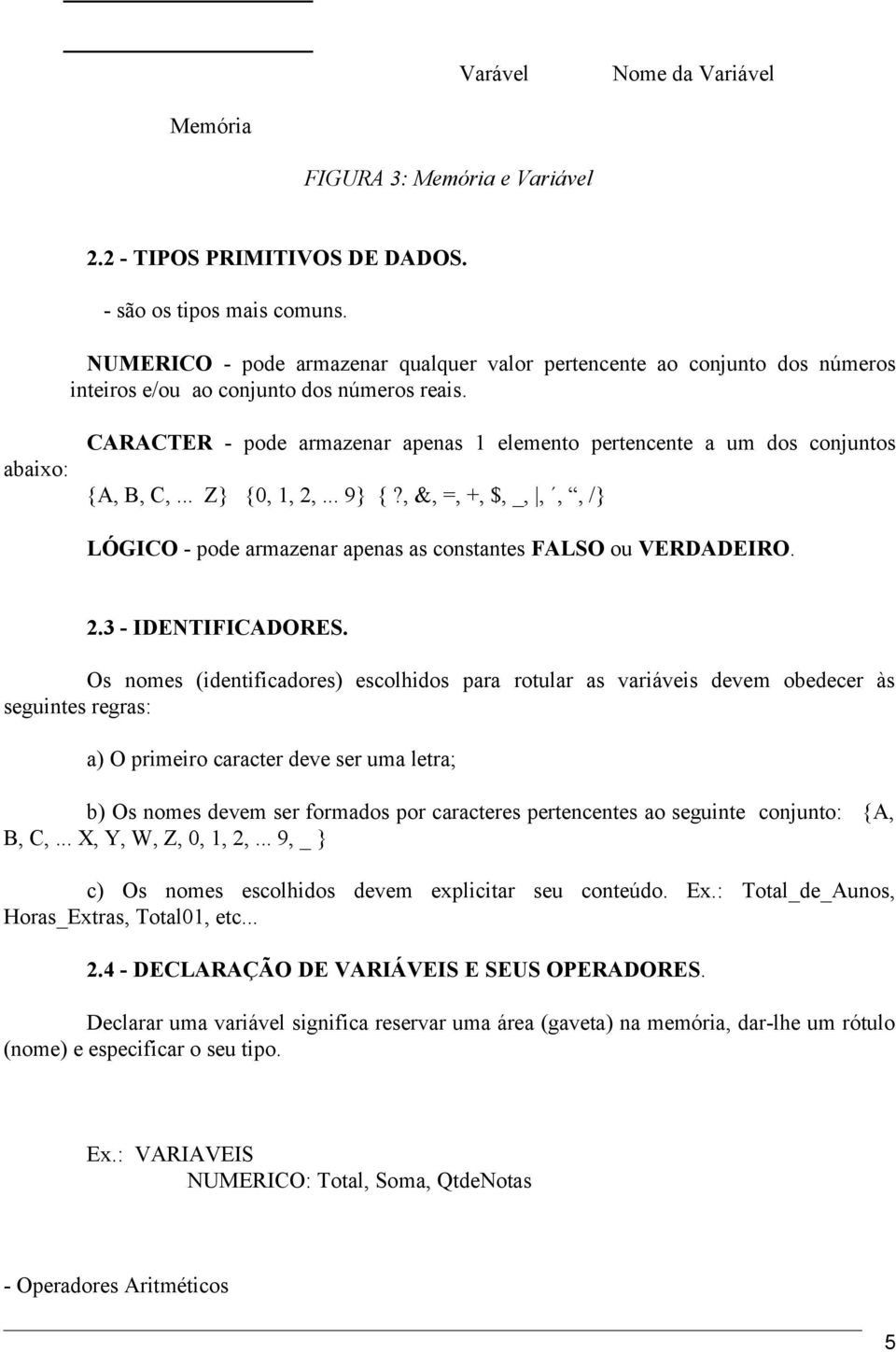 , &, =, +, $, _,,,, /} LÓGICO - pode armazenar apenas as constantes FALSO ou VERDADEIRO 23 - IDENTIFICADORES Os nomes (identificadores) escolhidos para rotular as variáveis devem obedecer às