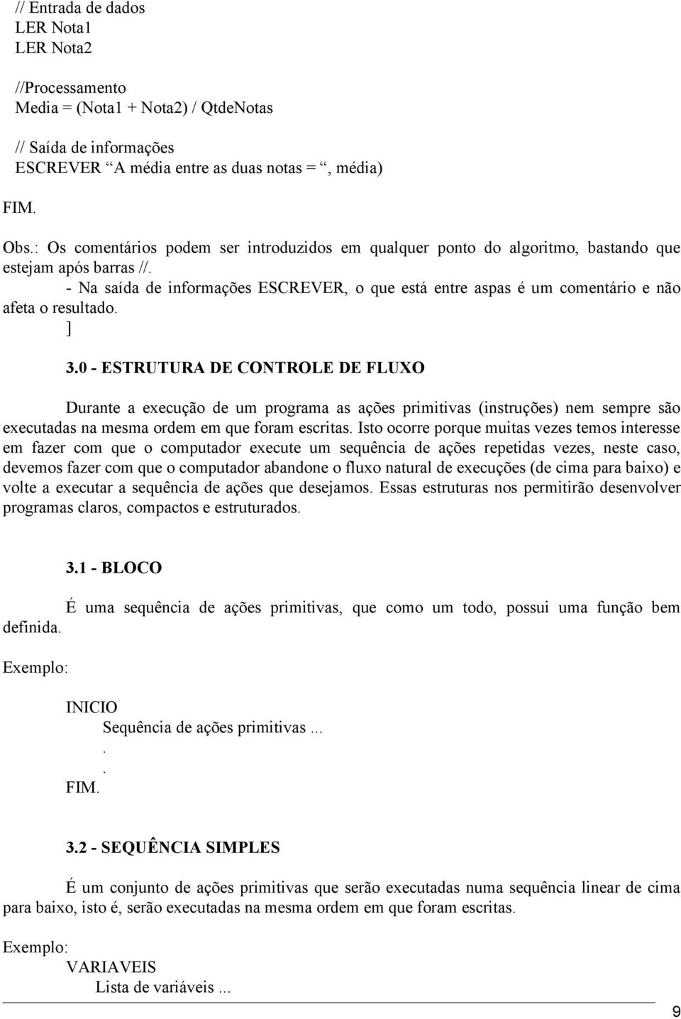 CONTROLE DE FLUXO Durante a execução de um programa as ações primitivas (instruções) nem sempre são executadas na mesma ordem em que foram escritas Isto ocorre porque muitas vezes temos interesse em