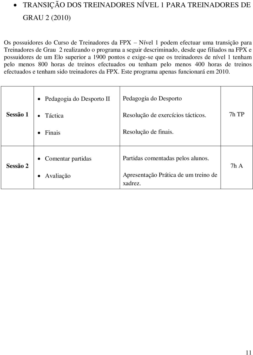 efectuados ou tenham pelo menos 400 horas de treinos efectuados e tenham sido treinadores da FPX. Este programa apenas funcionará em 2010.