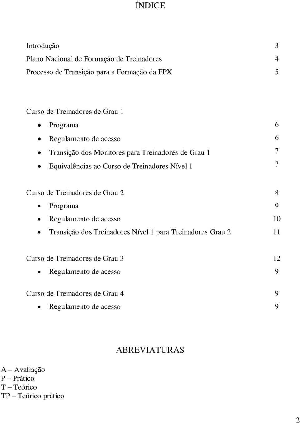 Treinadores de Grau 2 Programa Regulamento de acesso Transição dos Treinadores Nível 1 para Treinadores Grau 2 8 9 10 11 Curso de Treinadores de