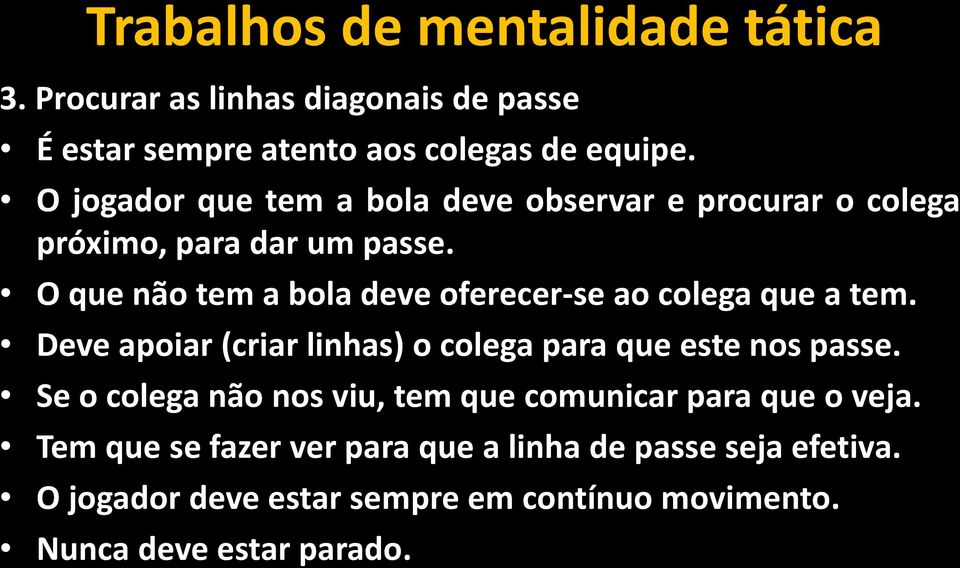 O que não tem a bola deve oferecer-se ao colega que a tem. Deve apoiar (criar linhas) o colega para que este nos passe.