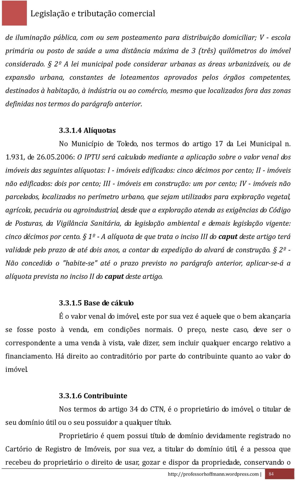 comércio, mesmo que localizados fora das zonas definidas nos termos do parágrafo anterior. 3.3.1.4 Alíquotas No Município de Toledo, nos termos do artigo 17 da Lei Municipal n. 1.931, de 26.05.