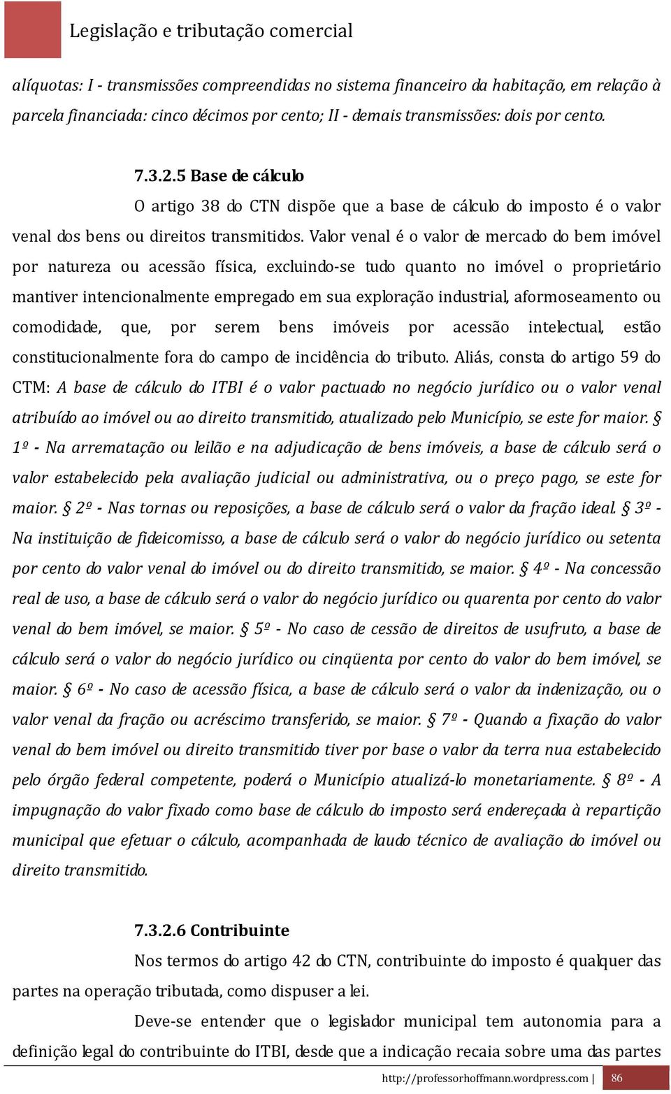 Valor venal é o valor de mercado do bem imóvel por natureza ou acessão física, excluindo-se tudo quanto no imóvel o proprietário mantiver intencionalmente empregado em sua exploração industrial,