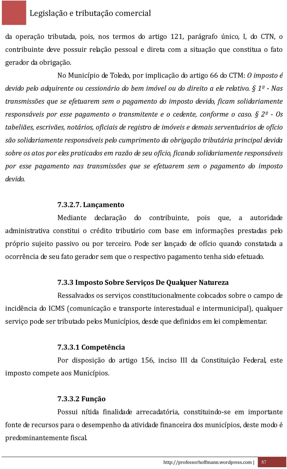 1º - Nas transmissões que se efetuarem sem o pagamento do imposto devido, ficam solidariamente responsáveis por esse pagamento o transmitente e o cedente, conforme o caso.