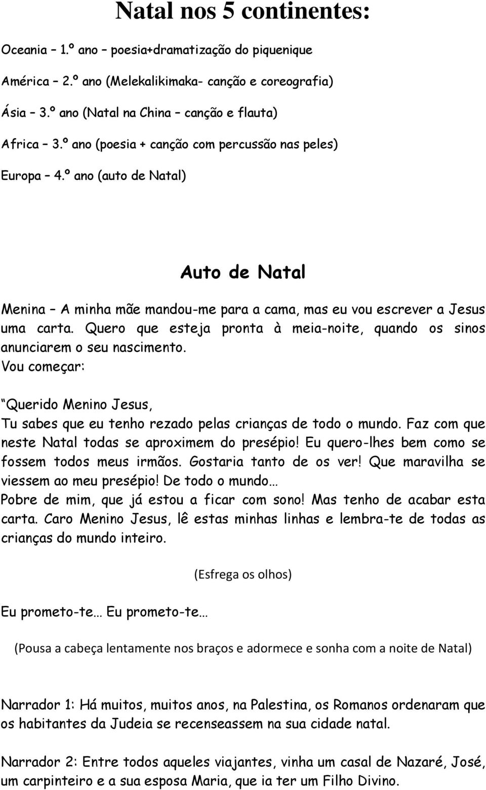 Quero que esteja pronta à meia-noite, quando os sinos anunciarem o seu nascimento. Vou começar: Querido Menino Jesus, Tu sabes que eu tenho rezado pelas crianças de todo o mundo.