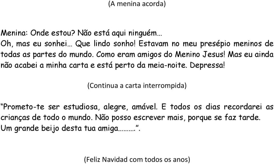 Mas eu ainda não acabei a minha carta e está perto da meia-noite. Depressa!