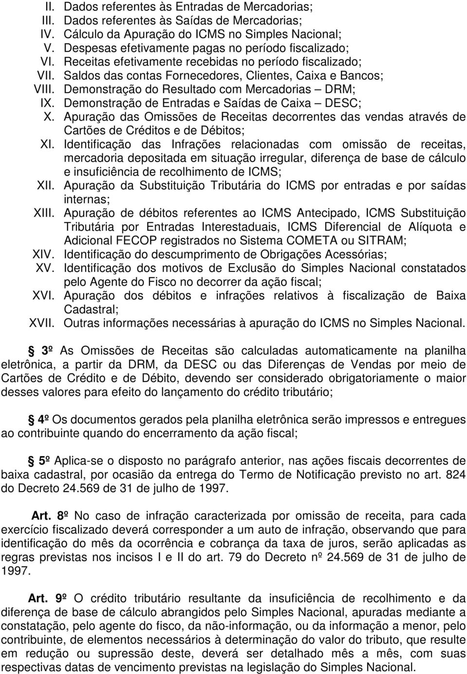 Demonstração do Resultado com Mercadorias DRM; IX. Demonstração de Entradas e Saídas de Caixa DESC; X.