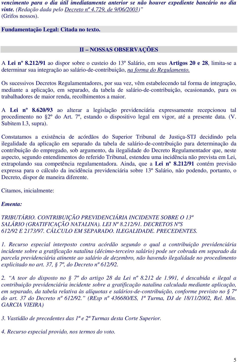 212/91 ao dispor sobre o custeio do 13º Salário, em seus Artigos 20 e 28, limita-se a determinar sua integração ao salário-de-contribuição, na forma do Regulamento.