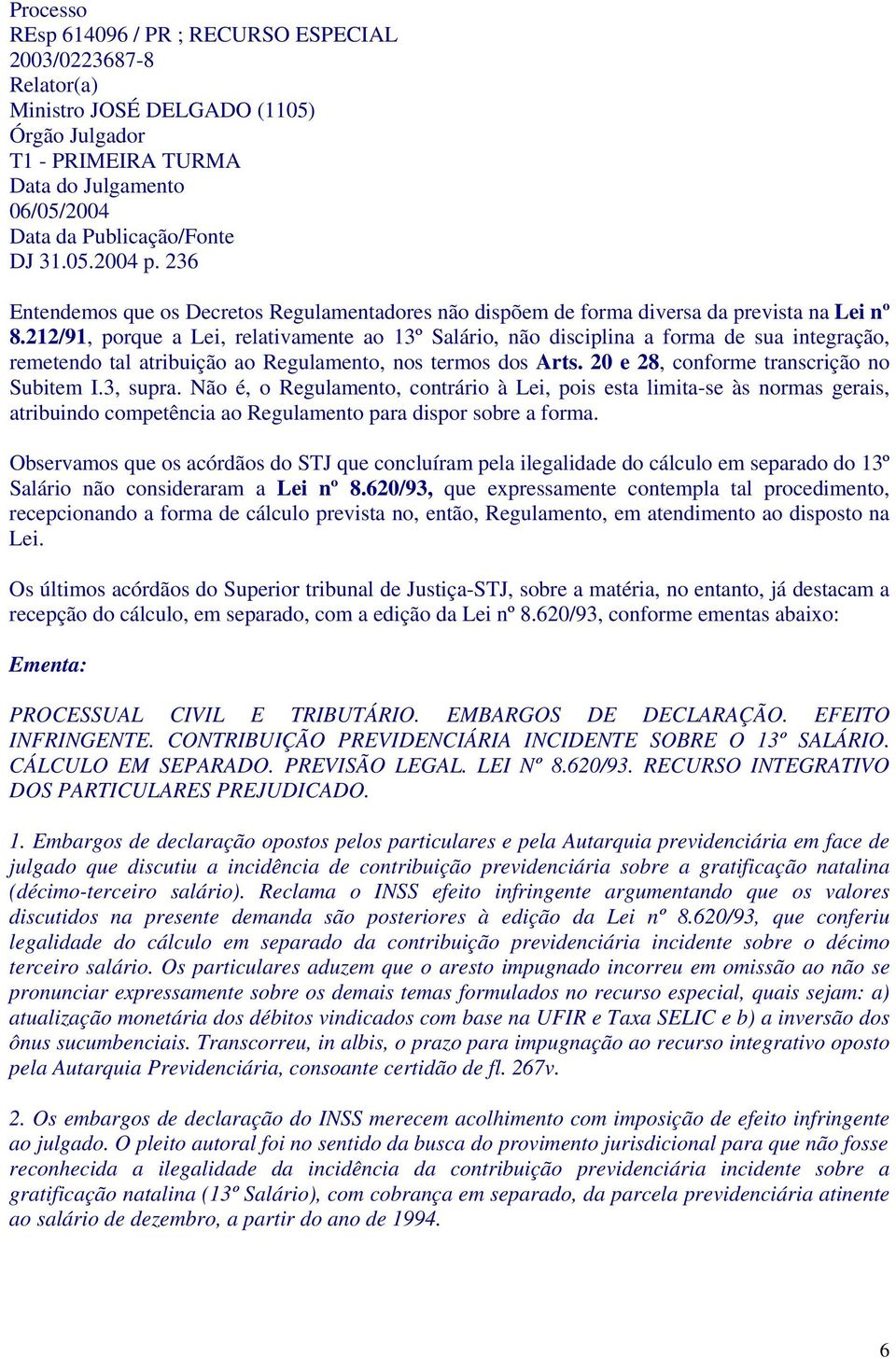 212/91, porque a Lei, relativamente ao 13º Salário, não disciplina a forma de sua integração, remetendo tal atribuição ao Regulamento, nos termos dos Arts. 20 e 28, conforme transcrição no Subitem I.