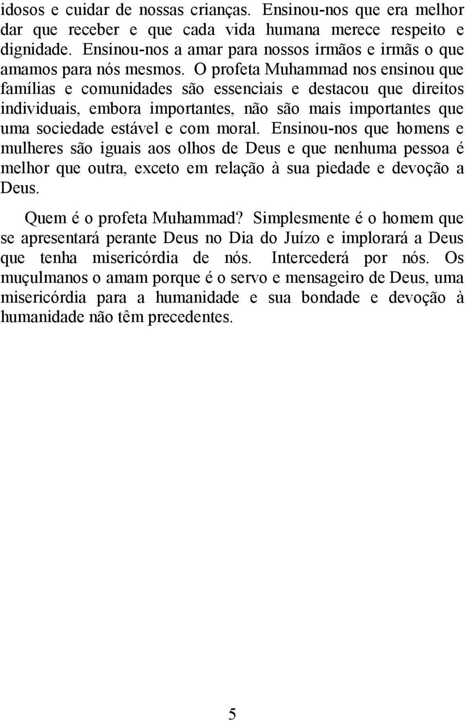 O profeta Muhammad nos ensinou que famílias e comunidades são essenciais e destacou que direitos individuais, embora importantes, não são mais importantes que uma sociedade estável e com moral.