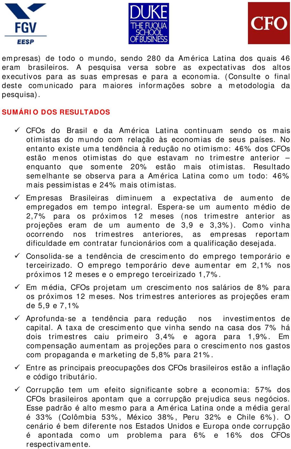 SUMÁRIO DOS RESULTADOS CFOs do Brasil e da América Latina continuam sendo os mais otimistas do mundo com relação às economias de seus países.