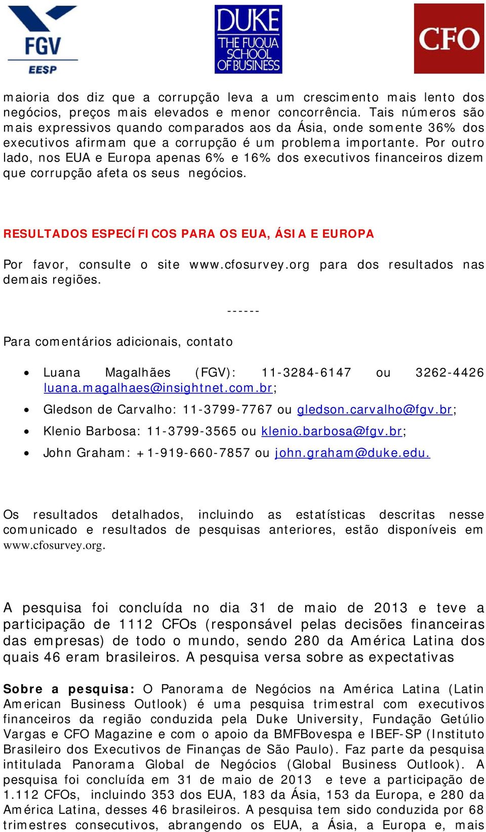 Por outro lado, nos EUA e Europa apenas 6% e 16% dos executivos financeiros dizem que corrupção afeta os seus negócios.