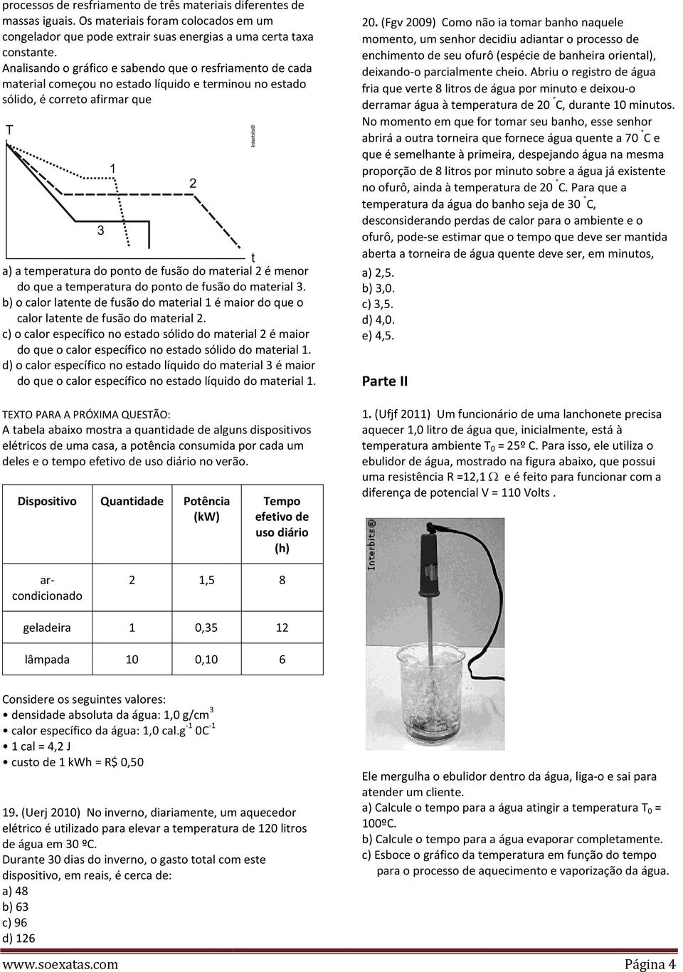 menor do que a temperatura do ponto de fusão do material 3. b) o calor latente de fusão do material 1 é maior do que o calor latente de fusão do material 2.