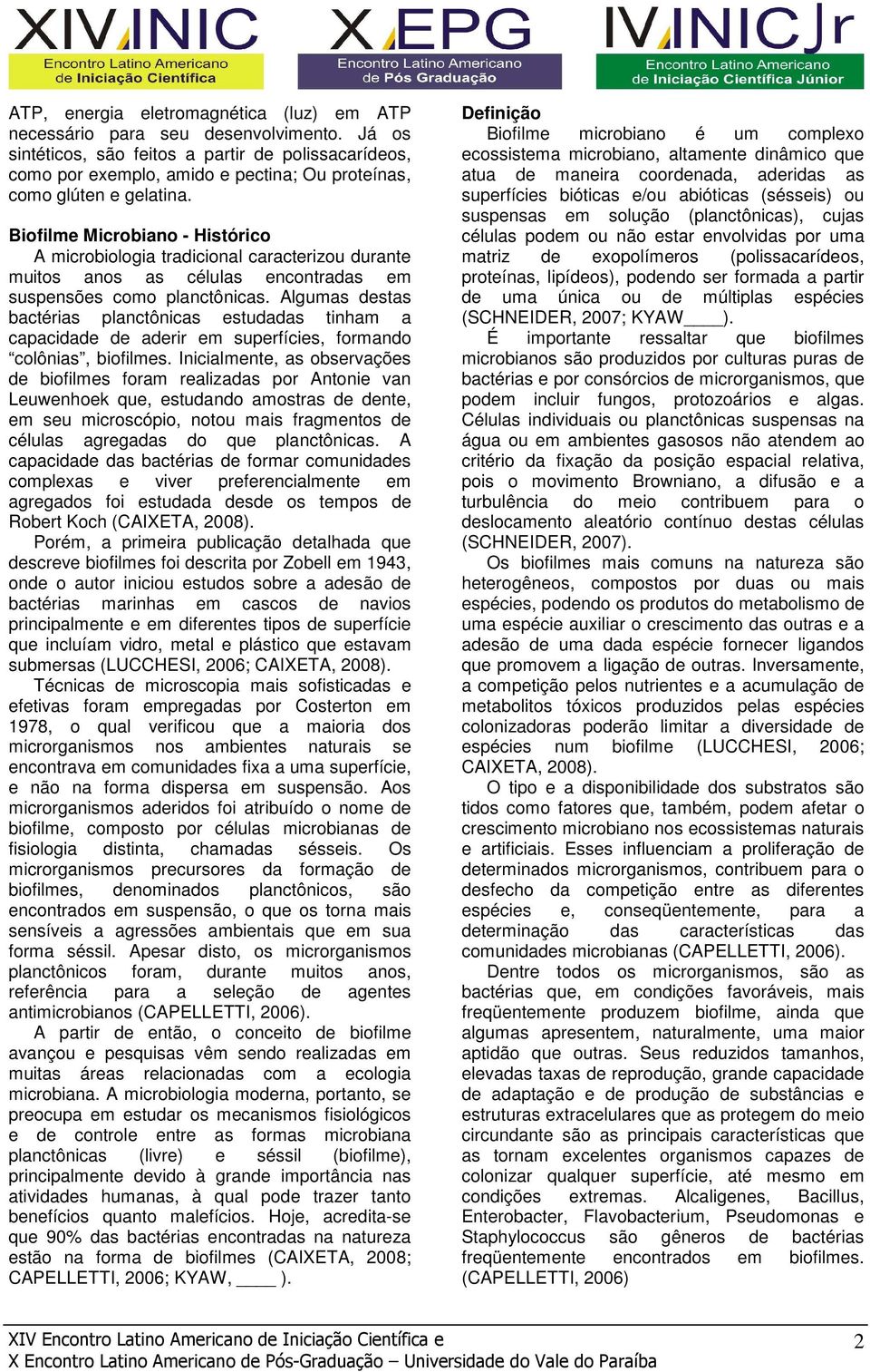 Biofilme Microbiano - Histórico A microbiologia tradicional caracterizou durante muitos anos as células encontradas em suspensões como planctônicas.