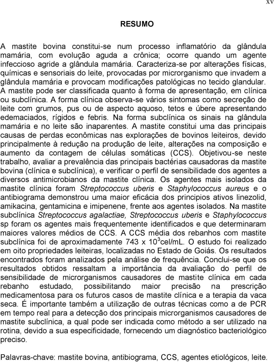 A mastite pode ser classificada quanto à forma de apresentação, em clínica ou subclínica.