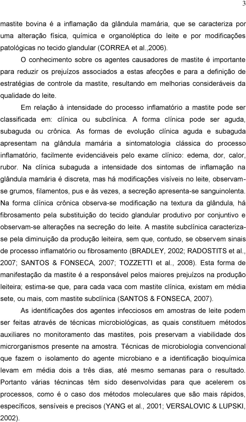 O conhecimento sobre os agentes causadores de mastite é importante para reduzir os prejuízos associados a estas afecções e para a definição de estratégias de controle da mastite, resultando em