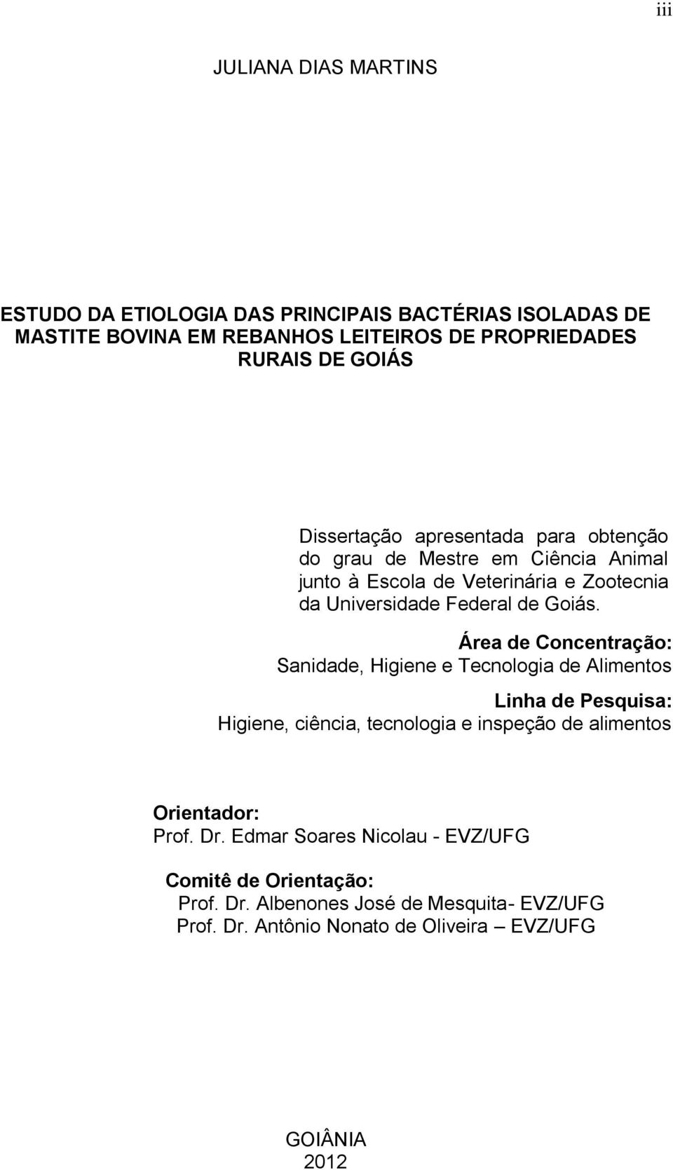 Área de Concentração: Sanidade, Higiene e Tecnologia de Alimentos Linha de Pesquisa: Higiene, ciência, tecnologia e inspeção de alimentos Orientador: Prof.