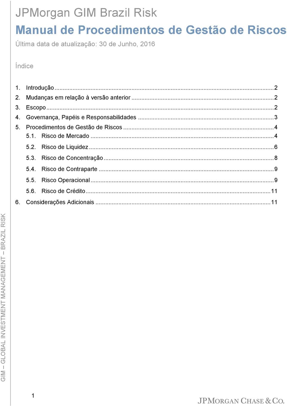 Procedimentos de Gestão de Riscos... 4 5.1. Risco de Mercado... 4 5.2. Risco de Liquidez... 6 5.3. Risco de Concentração.