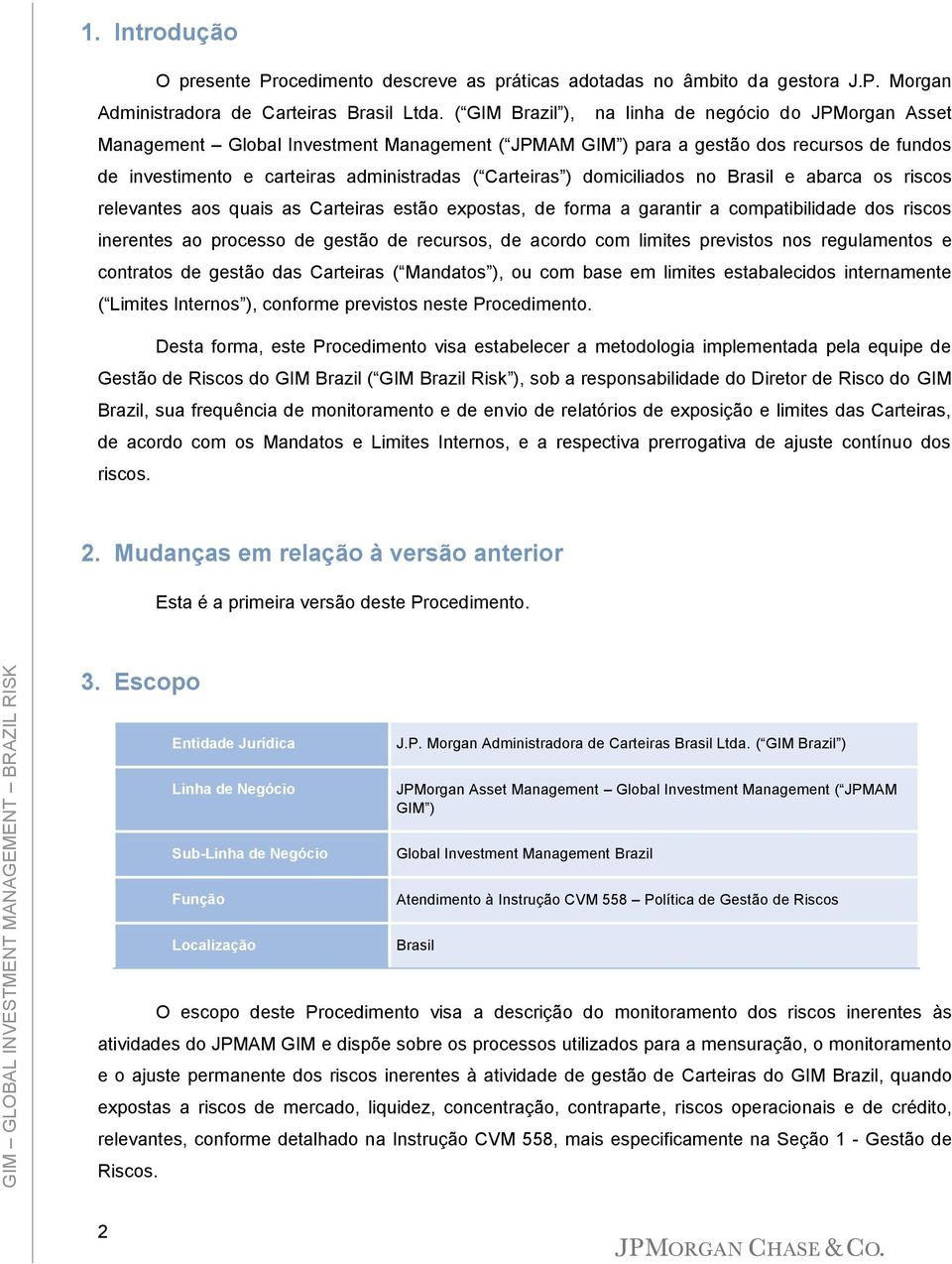 ) domiciliados no Brasil e abarca os riscos relevantes aos quais as Carteiras estão expostas, de forma a garantir a compatibilidade dos riscos inerentes ao processo de gestão de recursos, de acordo