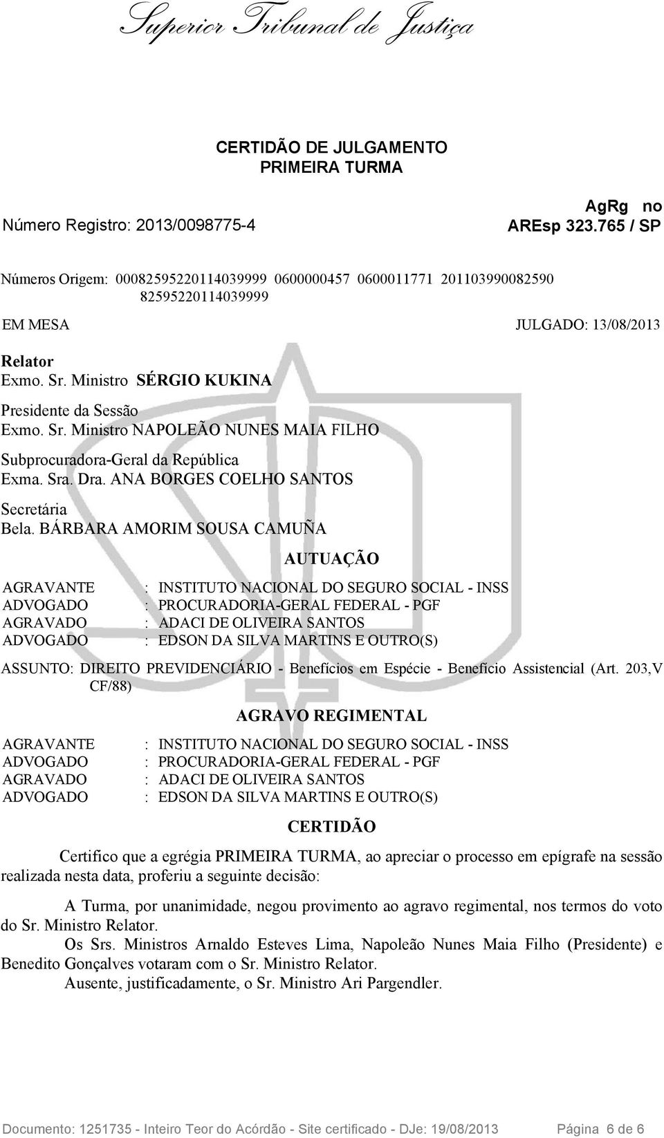 Sr. Ministro NAPOLEÃO NUNES MAIA FILHO Subprocuradora-Geral da República Exma. Sra. Dra. ANA BORGES COELHO SANTOS Secretária Bela.