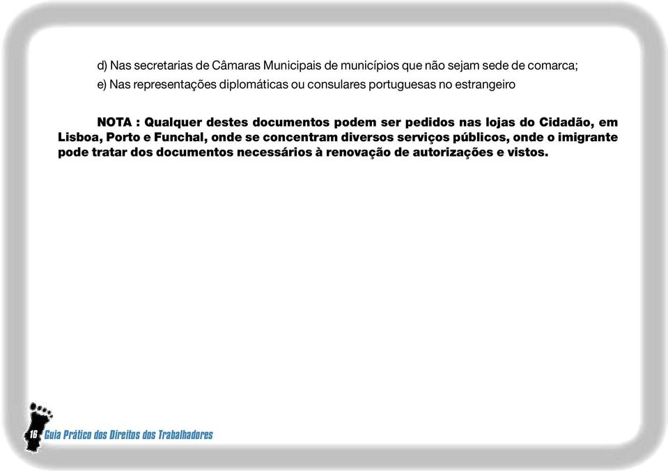 lojas do Cidadão, em Lisboa, Porto e Funchal, onde se concentram diversos serviços públicos, onde o imigrante