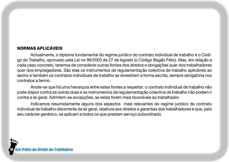 São elas os instrumentos de regulamentação colectiva de trabalho aplicáveis ao sector e também os contratos individuais de trabalho se revestirem a forma escrita, sempre obrigatória nos contratos a