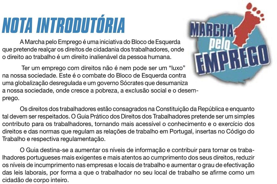 Este é o combate do Bloco de Esquerda contra uma globalização desregulada e um governo Sócrates que desumaniza a nossa sociedade, onde cresce a pobreza, a exclusão social e o prego.