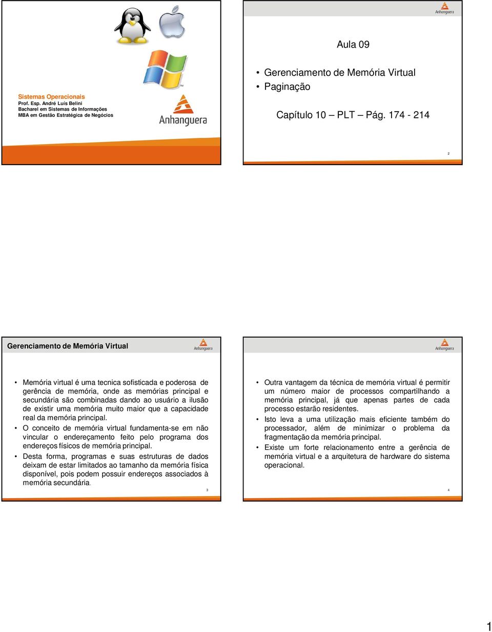 existir uma memória muito maior que a capacidade real da memória principal O conceito de memória virtual fundamenta-se em não vincular o endereçamento feito pelo programa dos endereços físicos de