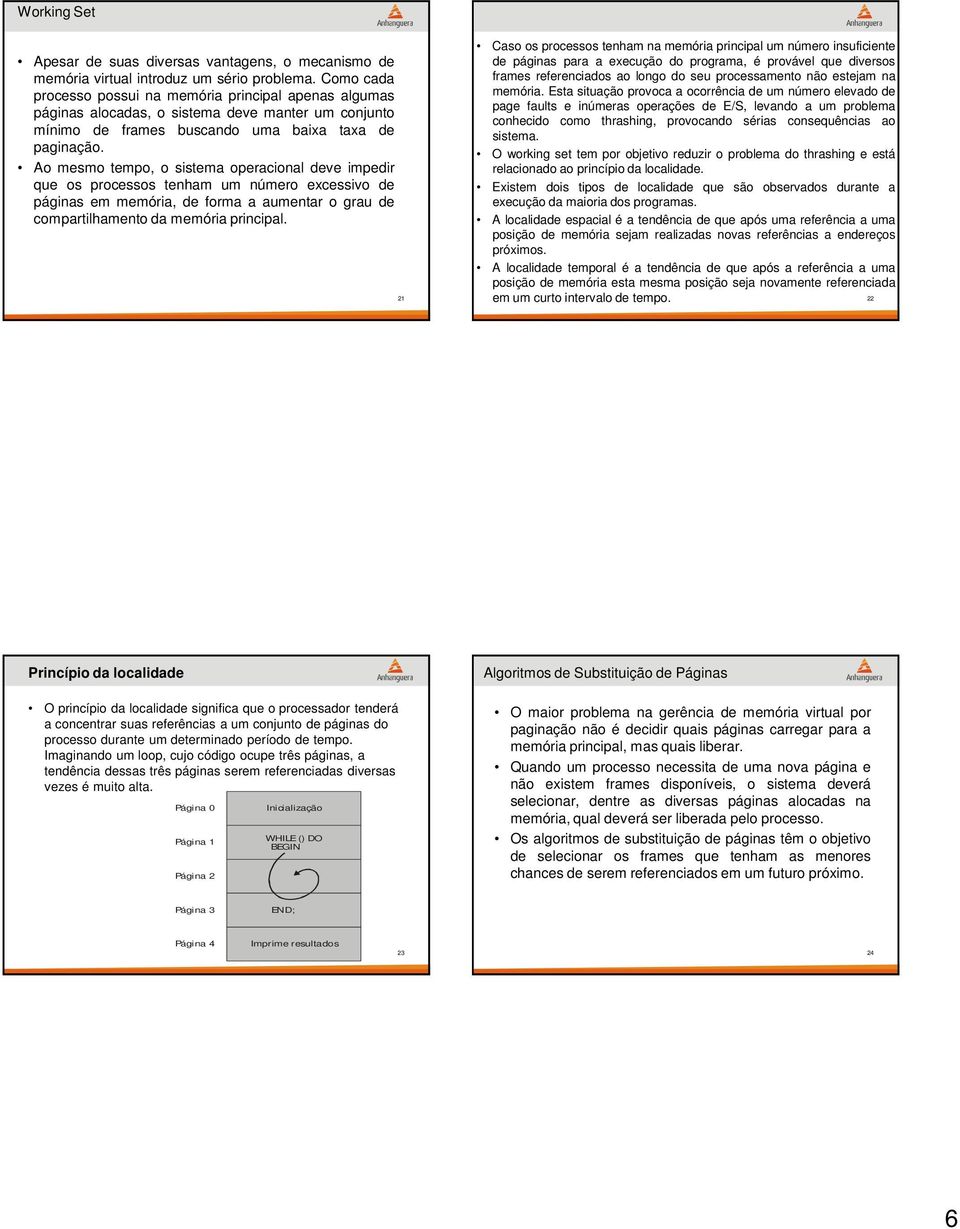 a aumentar o grau de compartilhamento da memória principal 2 Caso os processos tenham na memória principal um número insuficiente de páginas para a execução do programa, é provável que diversos