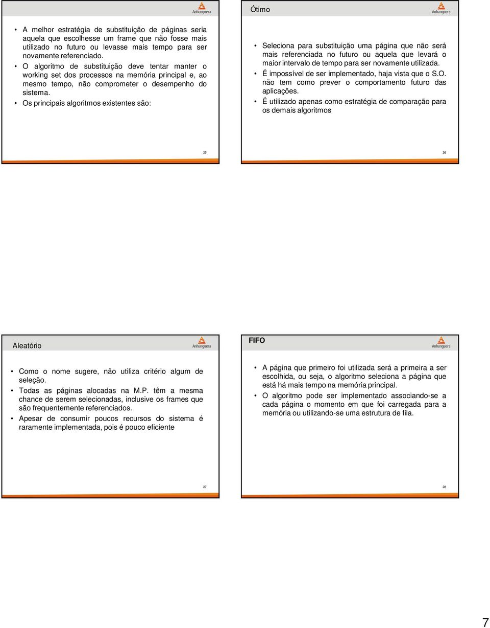 substituição uma página que não será mais referenciada no futuro ou aquela que levará o maior intervalo de tempo para ser novamente utilizada É impossível de ser implementado, haja vista que o SO não