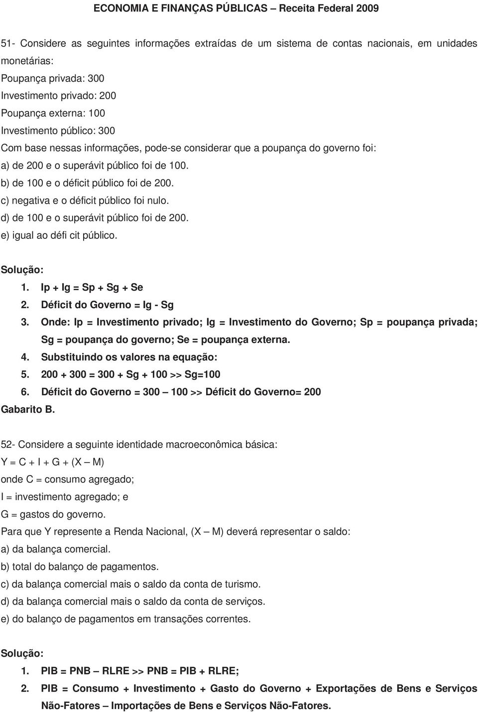 b) de 100 e o déficit público foi de 200. c) negativa e o déficit público foi nulo. d) de 100 e o superávit público foi de 200. e) igual ao défi cit público. 1. Ip + Ig = Sp + Sg + Se 2.