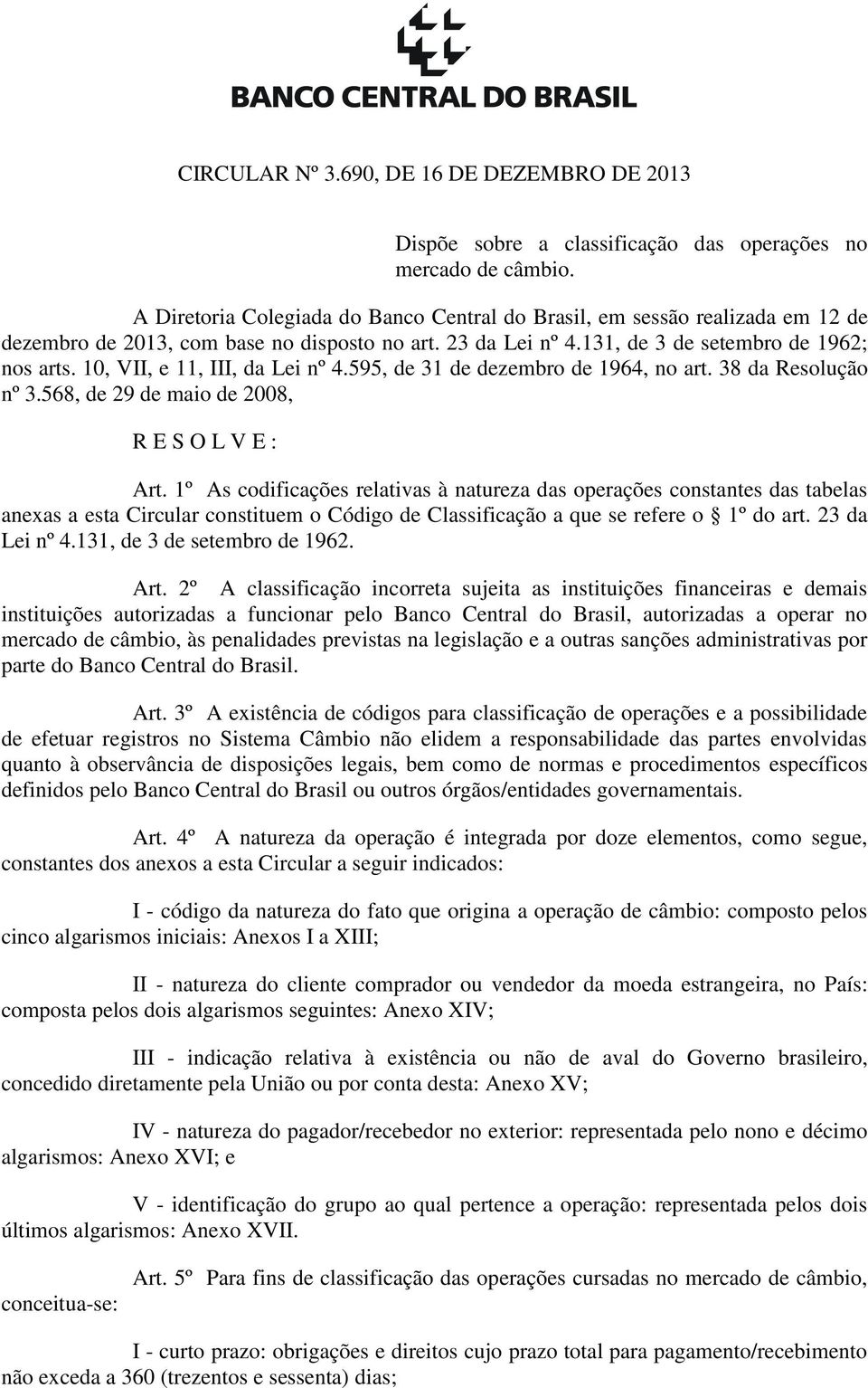 10, VII, e 11, III, da Lei nº 4.595, de 31 de dezembro de 1964, no art. 38 da Resolução nº 3.568, de 29 de maio de 2008, R E S O L V E : Art.