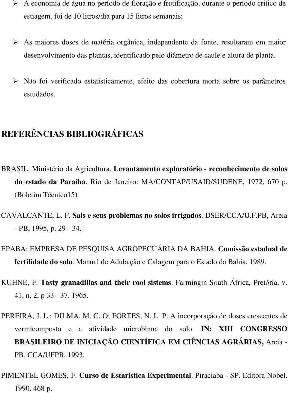 Não foi verificado estatisticamente, efeito das cobertura morta sobre os parâmetros estudados. REFERÊNCIAS BIBLIOGRÁFICAS BRASIL. Ministério da Agricultura.