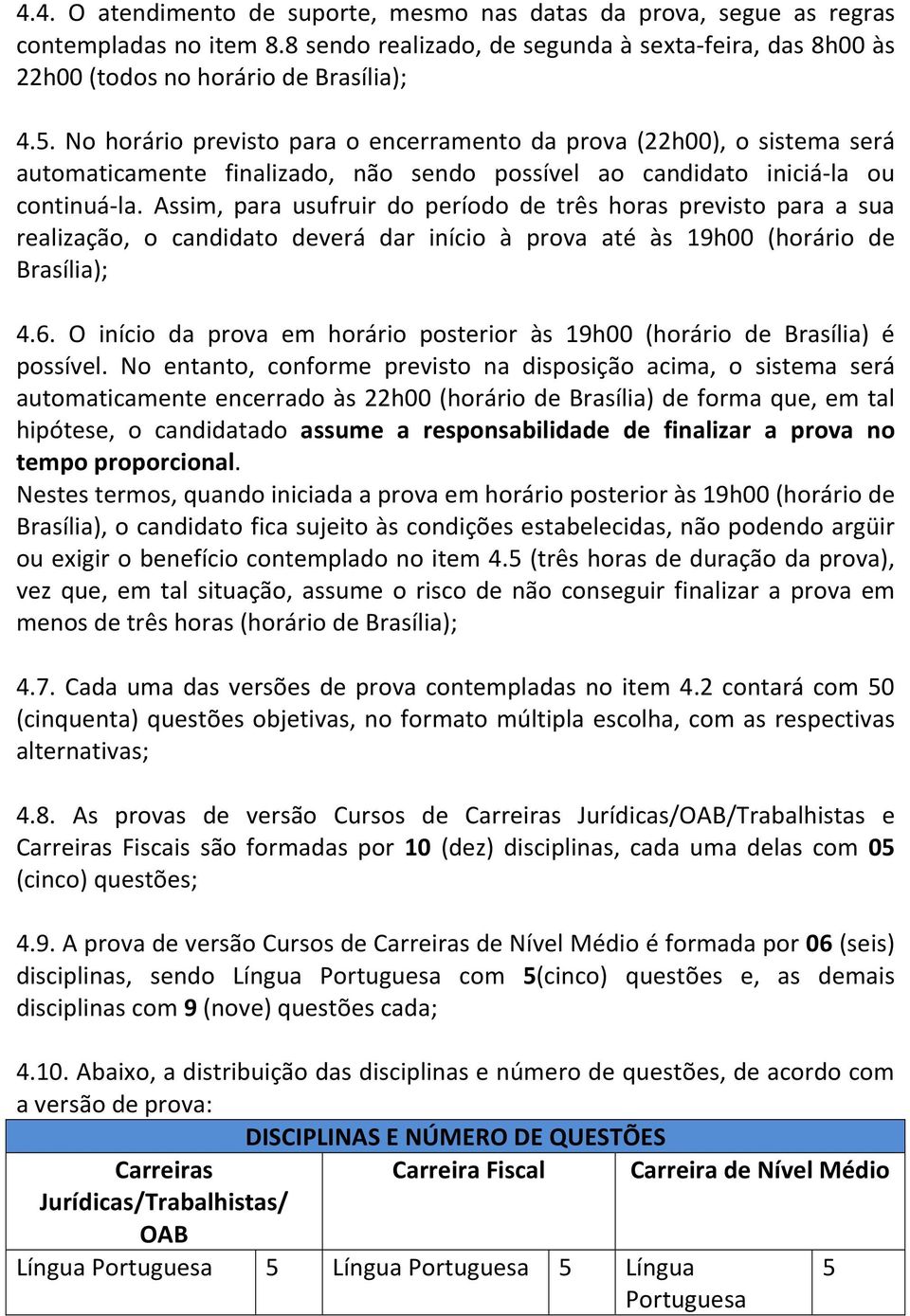 Assim, para usufruir do período de três horas previsto para a sua realização, o candidato deverá dar início à prova até às 19h00 (horário de Brasília); 4.6.