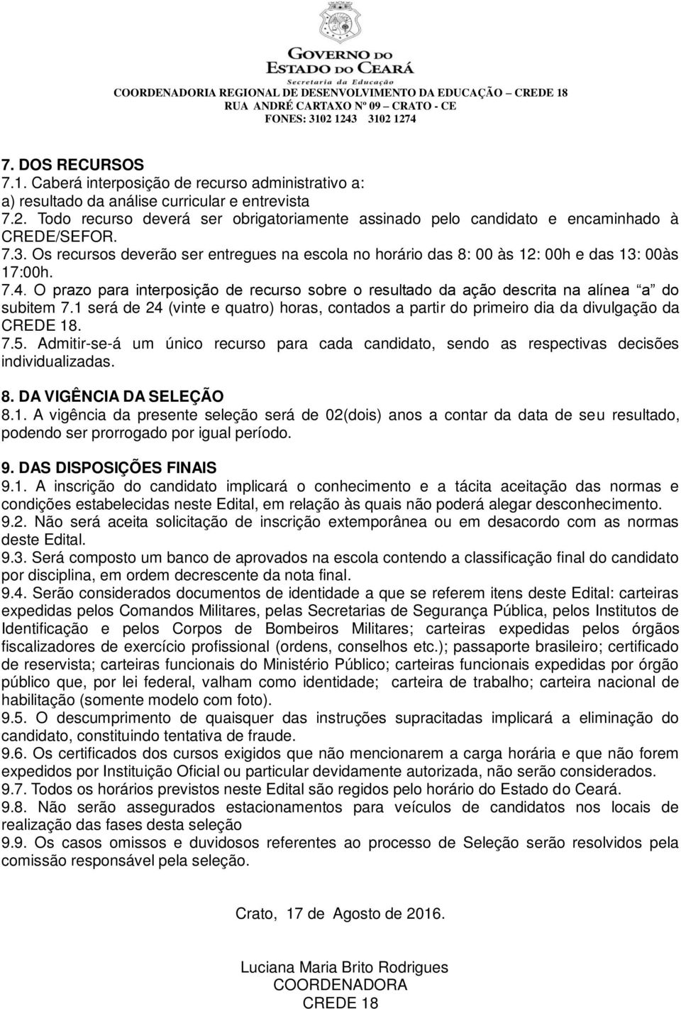 O prazo para interposição de recurso sobre o resultado da ação descrita na alínea a do subitem 7.1 será de 24 (vinte e quatro) horas, contados a partir do primeiro dia da divulgação da CREDE 18. 7.5.