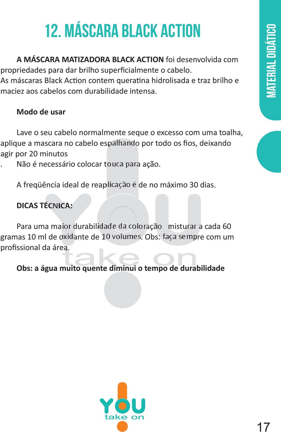 Modo de usar Lave o seu cabelo normalmente seque o excesso com uma toalha, aplique a mascara no cabelo espalhando por todo os fios, deixando agir por 20 minutos.