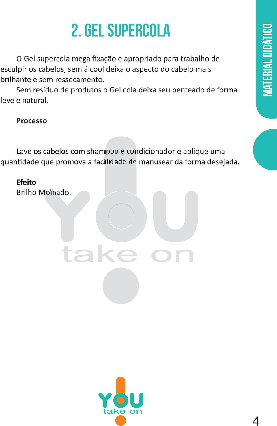 Sem resíduo de produtos o Gel cola deixa seu penteado de forma leve e natural.