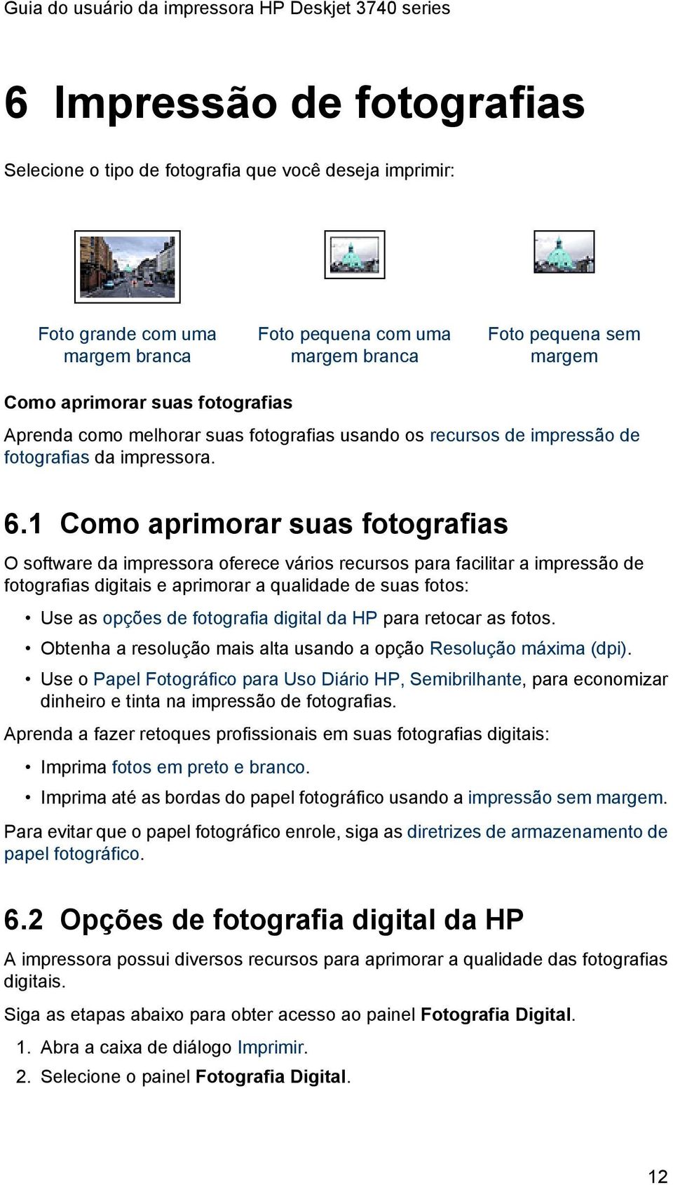 1 Como aprimorar suas fotografias O software da impressora oferece vários recursos para facilitar a impressão de fotografias digitais e aprimorar a qualidade de suas fotos: Use as opções de