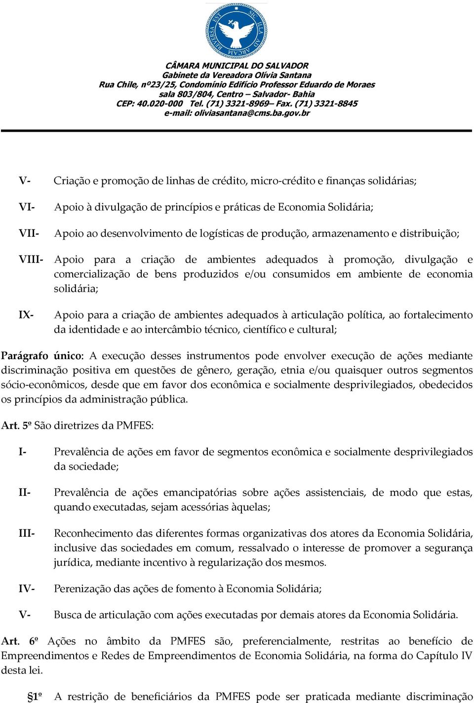 IX- Apoio para a criação de ambientes adequados à articulação política, ao fortalecimento da identidade e ao intercâmbio técnico, científico e cultural; Parágrafo único: A execução desses