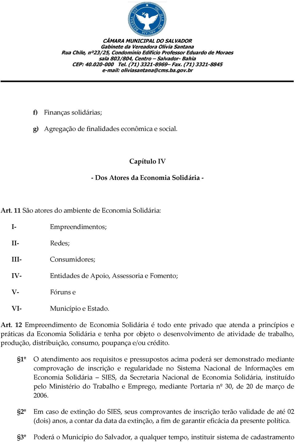 12 Empreendimento de Economia Solidária é todo ente privado que atenda a princípios e práticas da Economia Solidária e tenha por objeto o desenvolvimento de atividade de trabalho, produção,