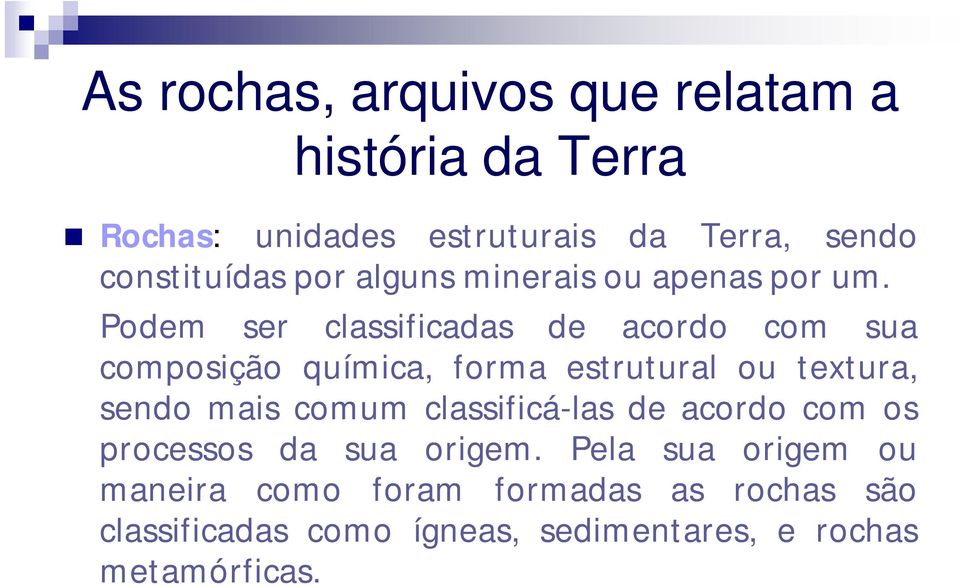 Podem ser classificadas de acordo com sua composição química, forma estrutural ou textura, sendo mais comum