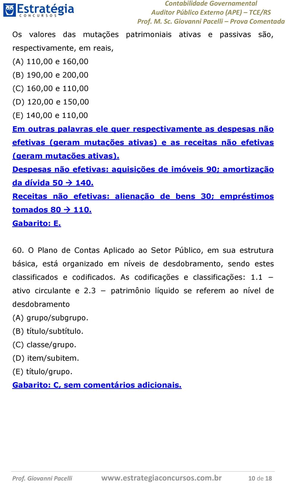 Despesas não efetivas: aquisições de imóveis 90; amortização da dívida 50 140. Receitas não efetivas: alienação de bens 30; empréstimos tomados 80 110. Gabarito: E. 60.