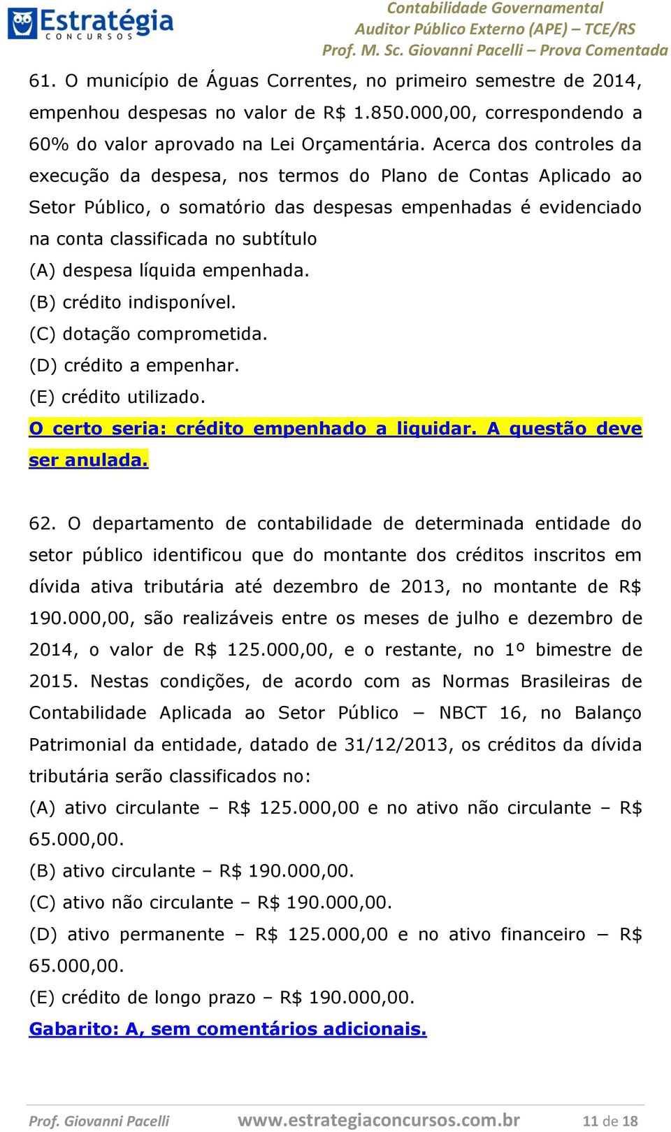 líquida empenhada. (B) crédito indisponível. (C) dotação comprometida. (D) crédito a empenhar. (E) crédito utilizado. O certo seria: crédito empenhado a liquidar. A questão deve ser anulada. 62.