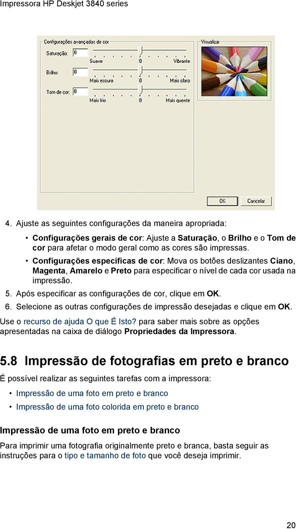 Após especificar as configurações de cor, clique em OK. 6. Selecione as outras configurações de impressão desejadas e clique em OK. Use o recurso de ajuda O que É Isto?