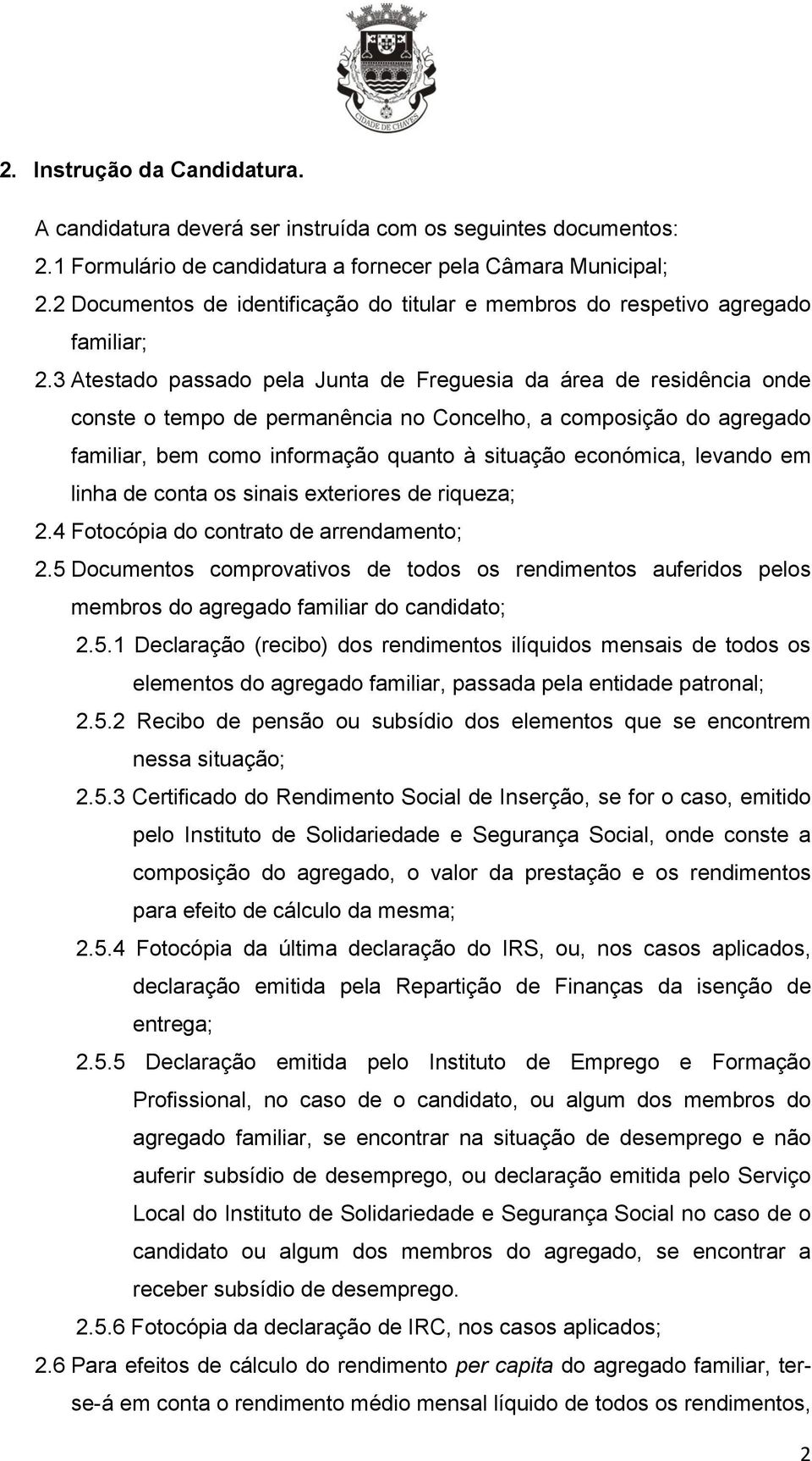 3 Atestado passado pela Junta de Freguesia da área de residência onde conste o tempo de permanência no Concelho, a composição do agregado familiar, bem como informação quanto à situação económica,