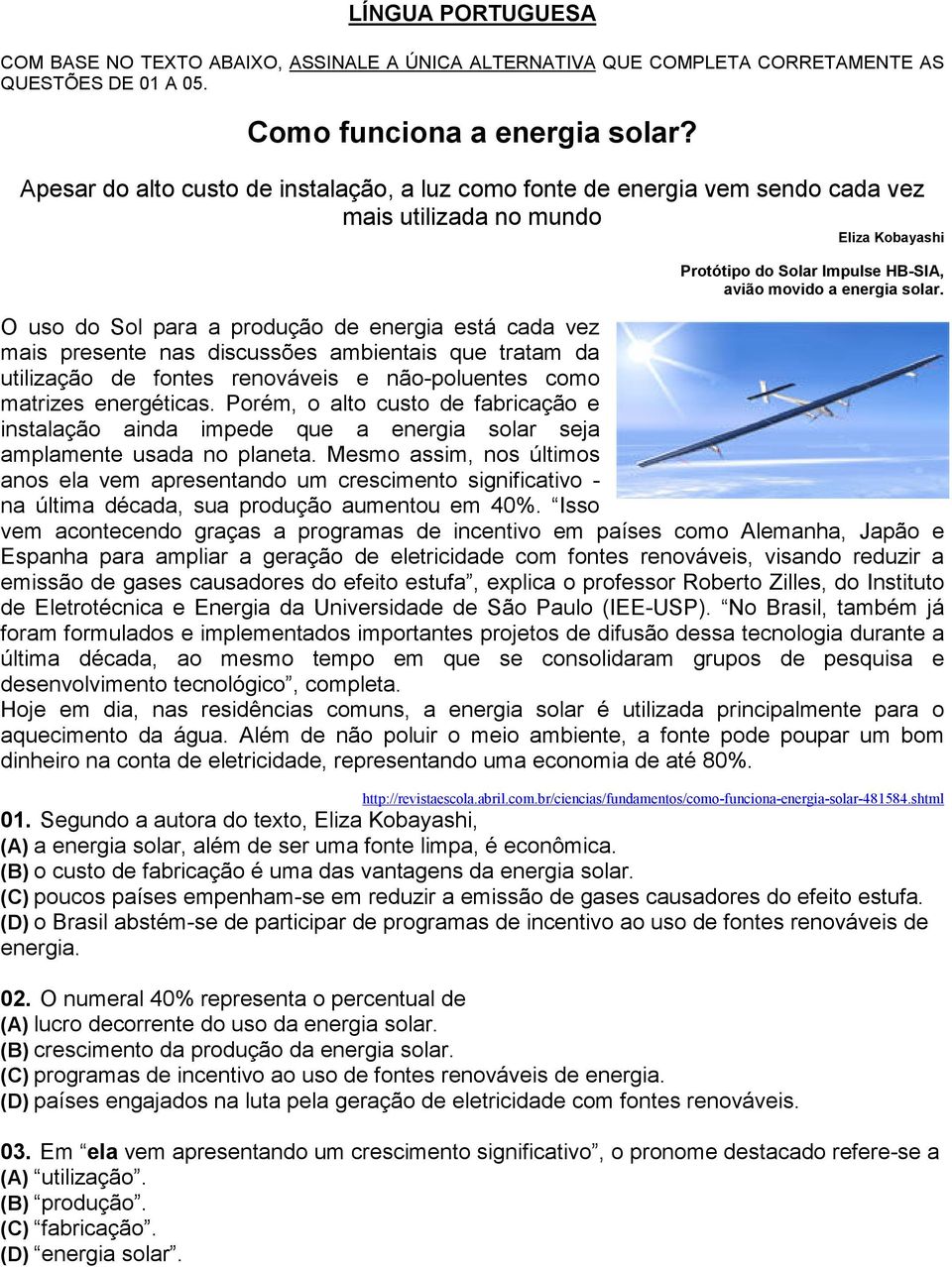 O uso do Sol para a produção de energia está cada vez mais presente nas discussões ambientais que tratam da utilização de fontes renováveis e não-poluentes como matrizes energéticas.