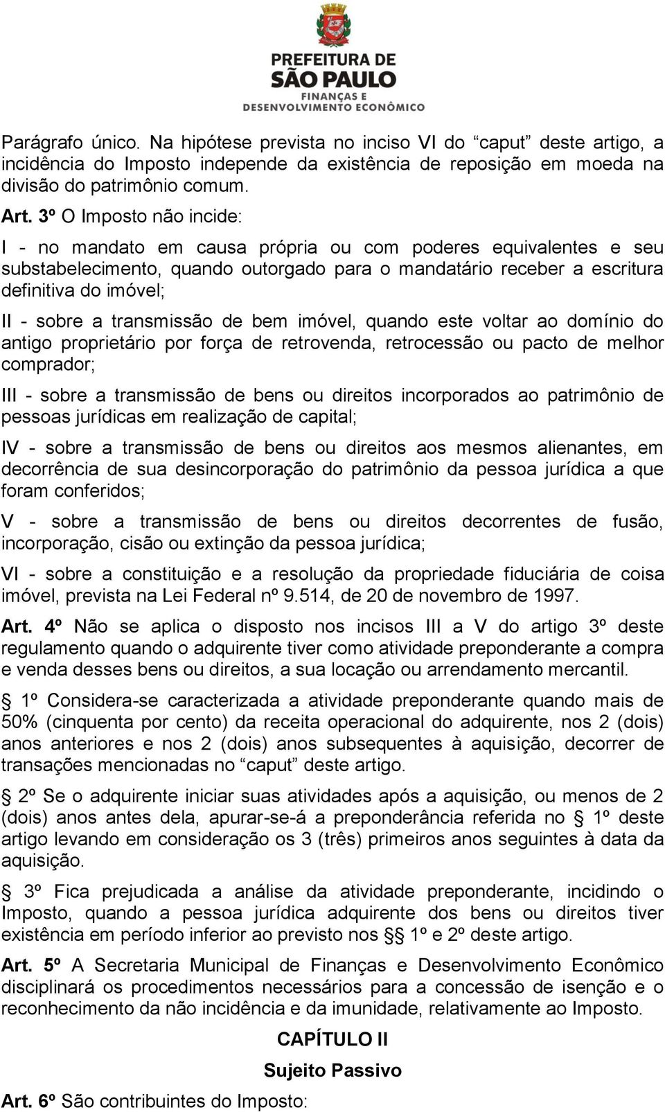 transmissão de bem imóvel, quando este voltar ao domínio do antigo proprietário por força de retrovenda, retrocessão ou pacto de melhor comprador; III - sobre a transmissão de bens ou direitos